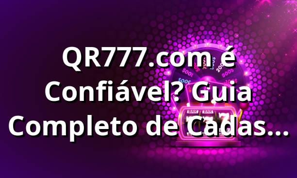 QR777.com é Confiável? Guia Completo de Cadastro 2025 ✅
