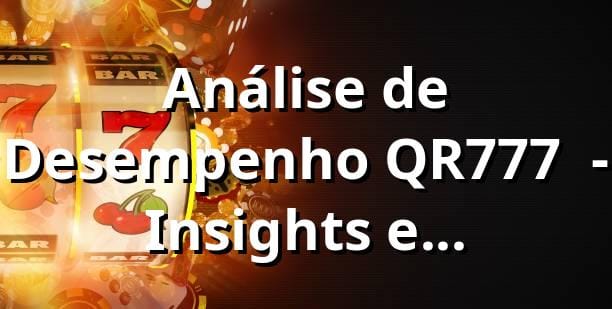 Análise de Desempenho QR777 📊 - Insights e Benchmarking 2023