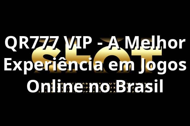 QR777 VIP - A Melhor Experiência em Jogos Online no Brasil