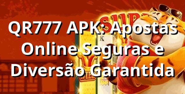 QR777 APK: Apostas Online Seguras e Diversão Garantida