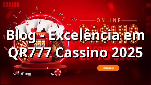 Blog - Excelência em QR777 Cassino 2025 🎰