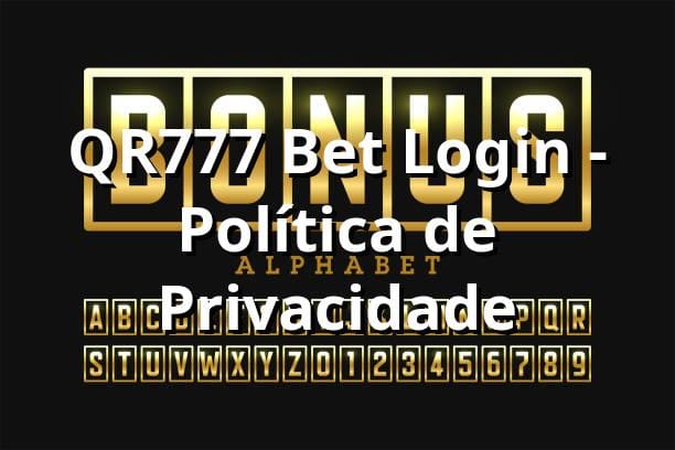 QR777 Bet Login - Política de Privacidade 😎