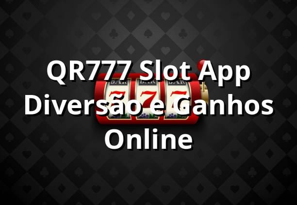 QR777 Slot App – Diversão e Ganhos Online