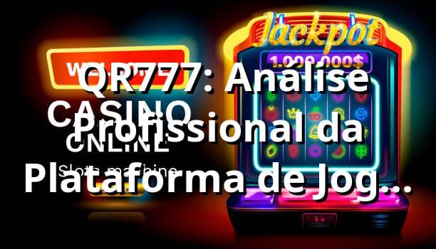 ⭐ QR777: Análise Profissional da Plataforma de Jogos no Brasil ✅