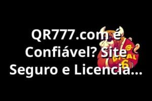 QR777.com é Confiável? Site Seguro e Licenciado 2025