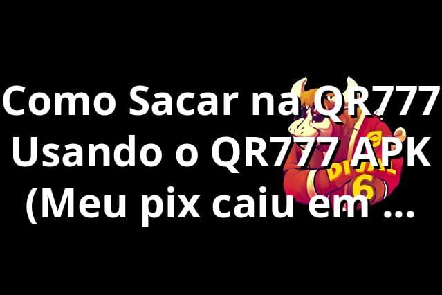 Como Sacar na QR777 Usando o QR777 APK 🔥 (Meu pix caiu em 4 minutos, irmão!)
